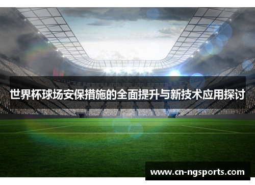 世界杯球场安保措施的全面提升与新技术应用探讨