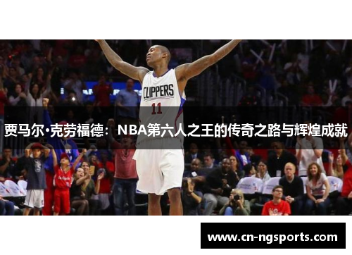 贾马尔·克劳福德：NBA第六人之王的传奇之路与辉煌成就