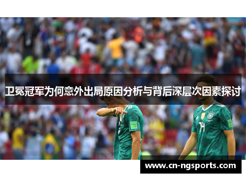 卫冕冠军为何意外出局原因分析与背后深层次因素探讨