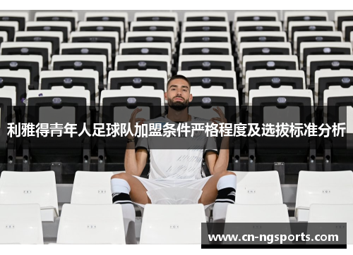 利雅得青年人足球队加盟条件严格程度及选拔标准分析