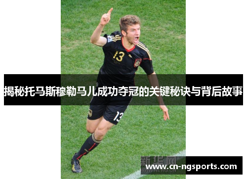 揭秘托马斯穆勒马儿成功夺冠的关键秘诀与背后故事