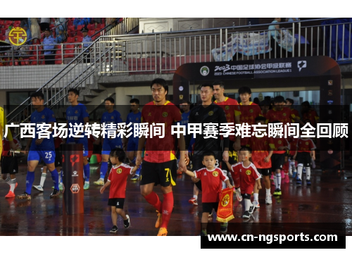 广西客场逆转精彩瞬间 中甲赛季难忘瞬间全回顾