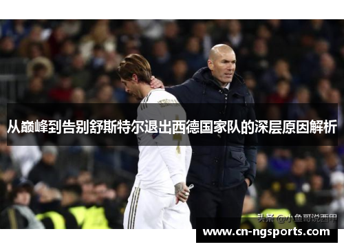 从巅峰到告别舒斯特尔退出西德国家队的深层原因解析 从巅峰到告别舒斯特尔退出西德国家队的深层原因解析