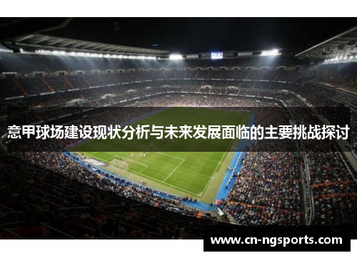 意甲球场建设现状分析与未来发展面临的主要挑战探讨