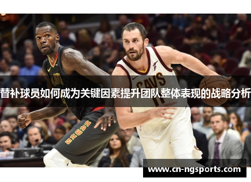 替补球员如何成为关键因素提升团队整体表现的战略分析