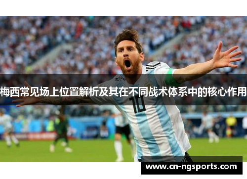 梅西常见场上位置解析及其在不同战术体系中的核心作用